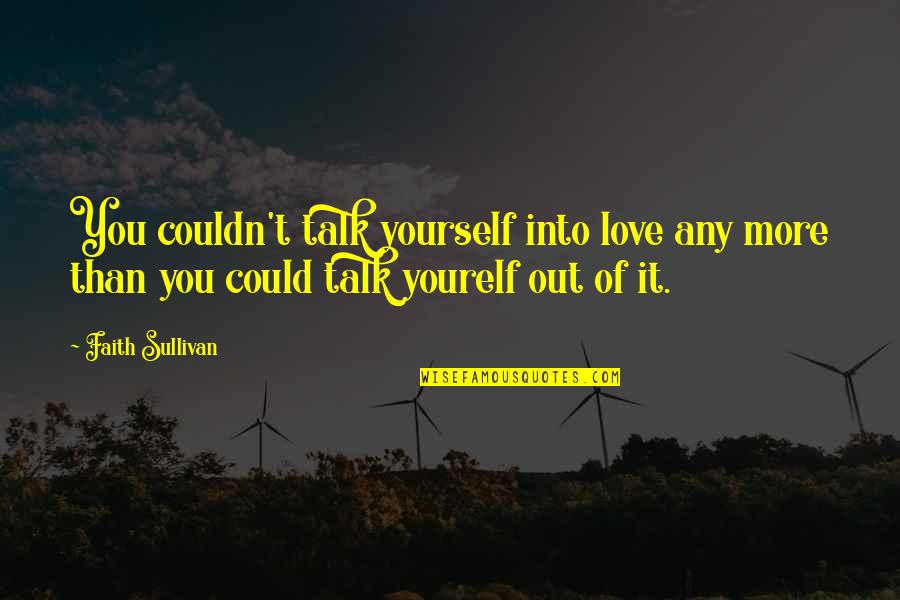 Thought Of The Month Quotes By Faith Sullivan: You couldn't talk yourself into love any more