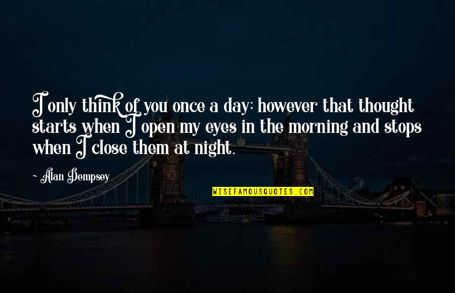 Thought Of The Night Quotes By Alan Dempsey: I only think of you once a day; Thought Of The Night Quotes By Alan Dempsey: I only think of you once a day;