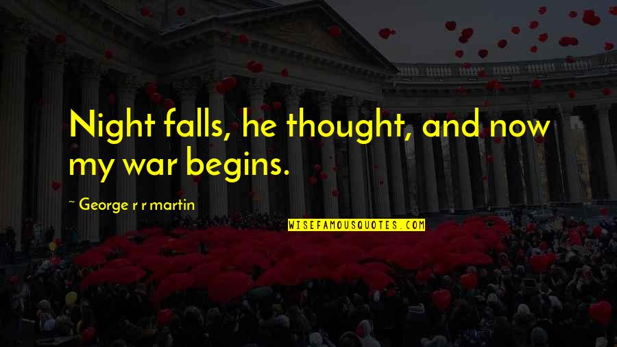 Thought Of The Night Quotes By George R R Martin: Night falls, he thought, and now my war Thought Of The Night Quotes By George R R Martin: Night falls, he thought, and now my war