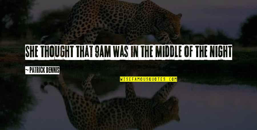 Thought Of The Night Quotes By Patrick Dennis: She thought that 9Am was in the middle Thought Of The Night Quotes By Patrick Dennis: She thought that 9Am was in the middle
