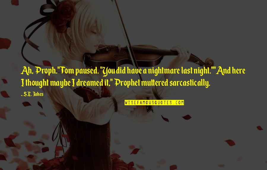 Thought Of The Night Quotes By S.E. Jakes: Ah, Proph." Tom paused. "You did have a Thought Of The Night Quotes By S.E. Jakes: Ah, Proph." Tom paused. "You did have a