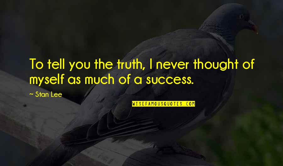 Thought Of You Quotes By Stan Lee: To tell you the truth, I never thought