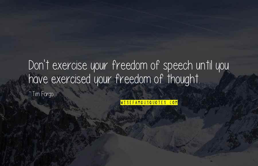Thought Of You Quotes By Tim Fargo: Don't exercise your freedom of speech until you