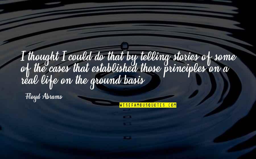 Thought On Life Quotes By Floyd Abrams: I thought I could do that by telling Thought On Life Quotes By Floyd Abrams: I thought I could do that by telling