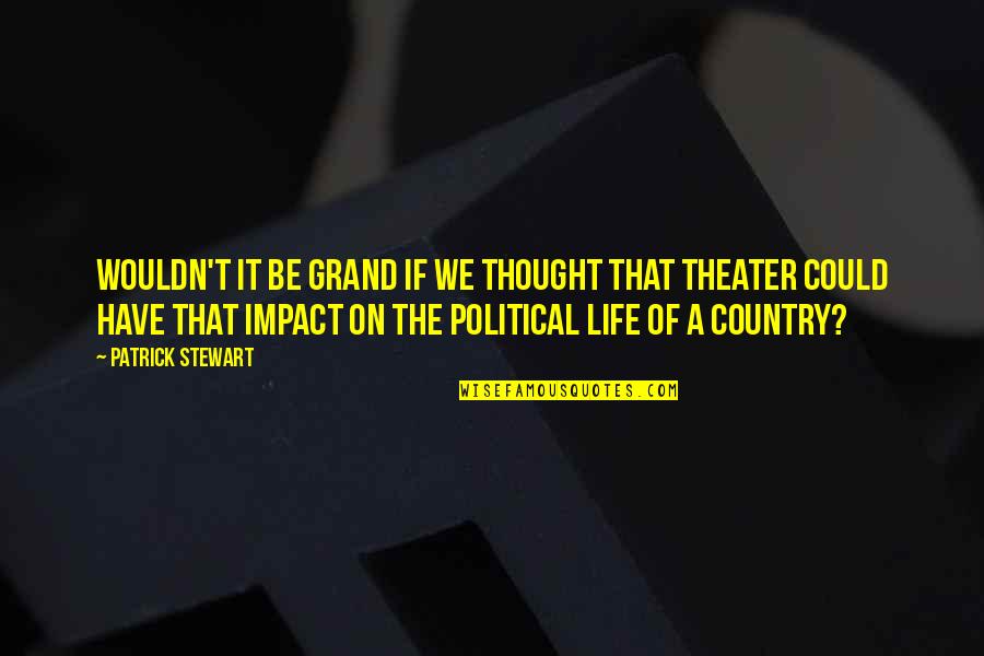 Thought On Life Quotes By Patrick Stewart: Wouldn't it be grand if we thought that Thought On Life Quotes By Patrick Stewart: Wouldn't it be grand if we thought that