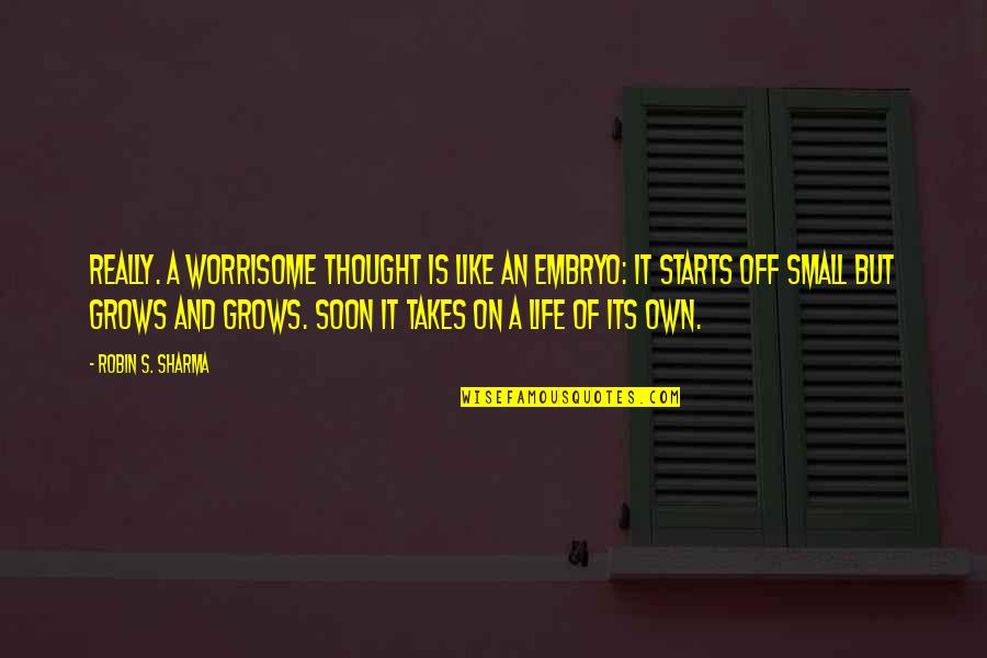 Thought On Life Quotes By Robin S. Sharma: Really. A worrisome thought is like an embryo: Thought On Life Quotes By Robin S. Sharma: Really. A worrisome thought is like an embryo:
