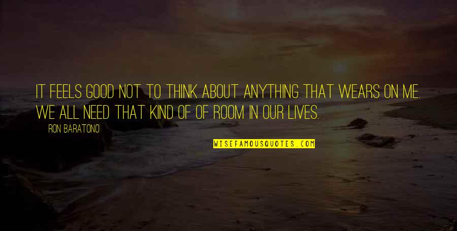 Thought On Life Quotes By Ron Baratono: It feels good not to think about anything Thought On Life Quotes By Ron Baratono: It feels good not to think about anything