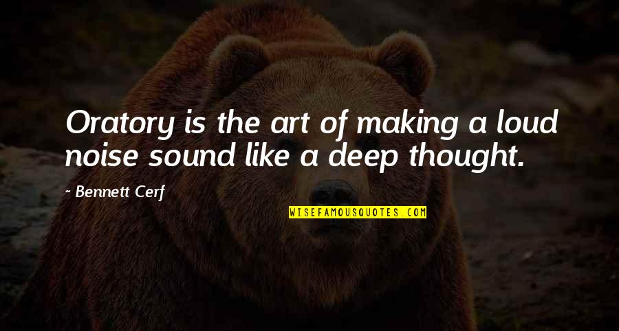 Thought Out Loud Quotes By Bennett Cerf: Oratory is the art of making a loud