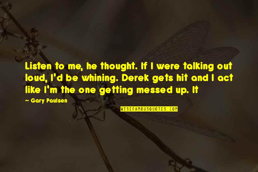 Thought Out Loud Quotes By Gary Paulsen: Listen to me, he thought. If I were