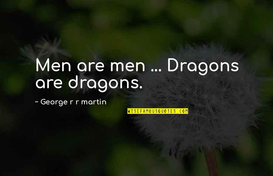 Thought Out Loud Quotes By George R R Martin: Men are men ... Dragons are dragons.