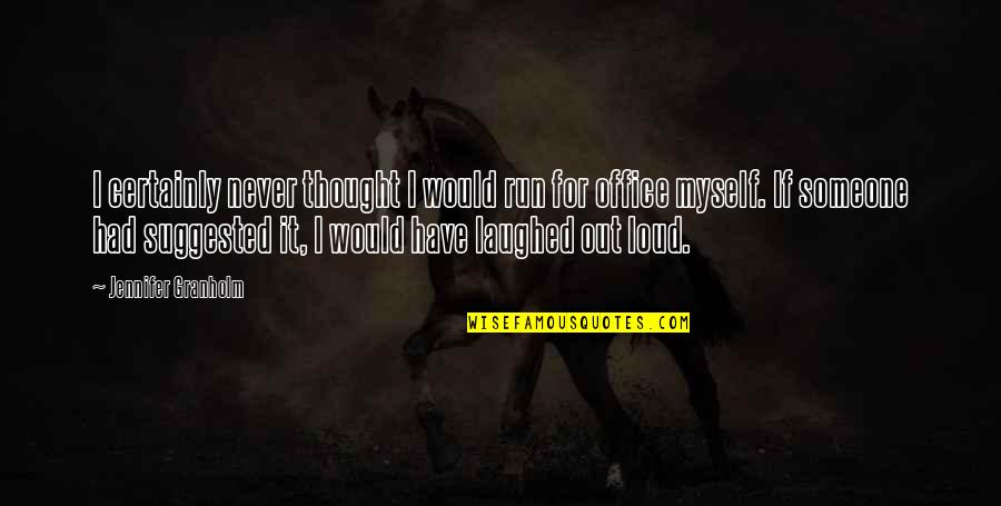 Thought Out Loud Quotes By Jennifer Granholm: I certainly never thought I would run for