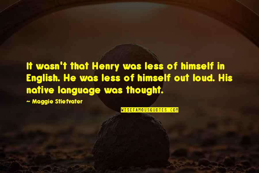 Thought Out Loud Quotes By Maggie Stiefvater: It wasn't that Henry was less of himself