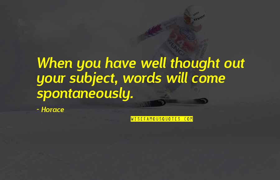 Thought Out Quotes By Horace: When you have well thought out your subject,