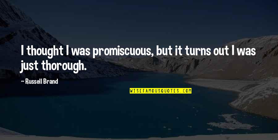 Thought Out Quotes By Russell Brand: I thought I was promiscuous, but it turns