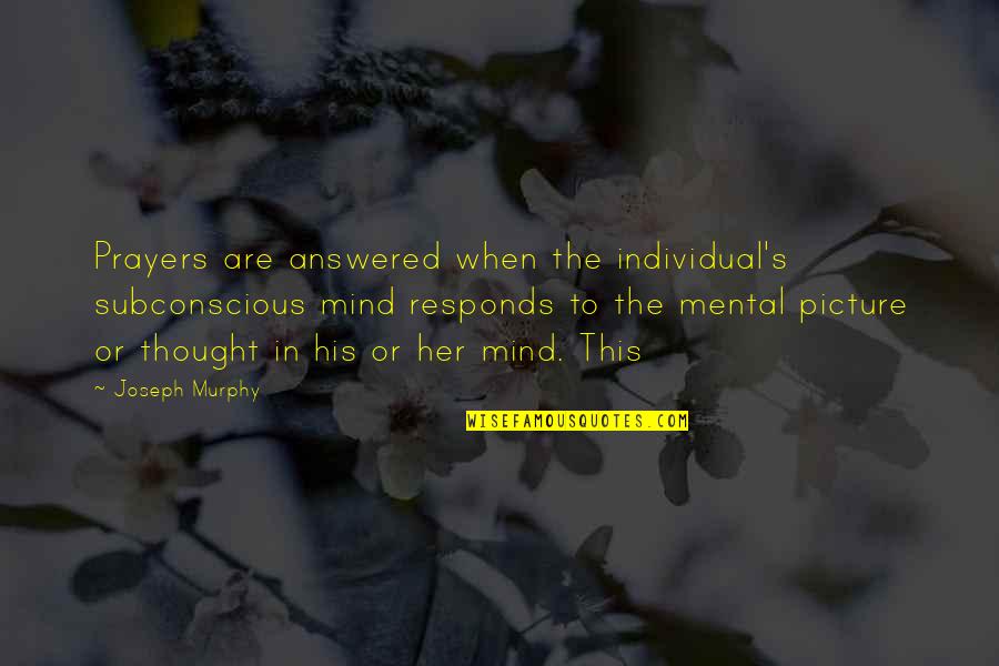 Thought Picture Quotes By Joseph Murphy: Prayers are answered when the individual's subconscious mind Thought Picture Quotes By Joseph Murphy: Prayers are answered when the individual's subconscious mind