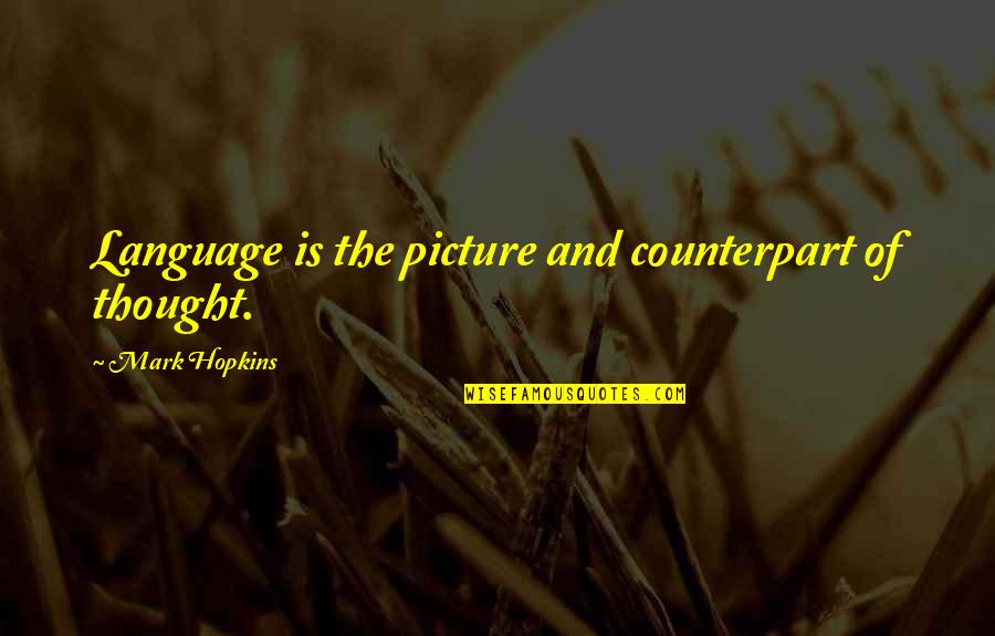 Thought Picture Quotes By Mark Hopkins: Language is the picture and counterpart of thought. Thought Picture Quotes By Mark Hopkins: Language is the picture and counterpart of thought.