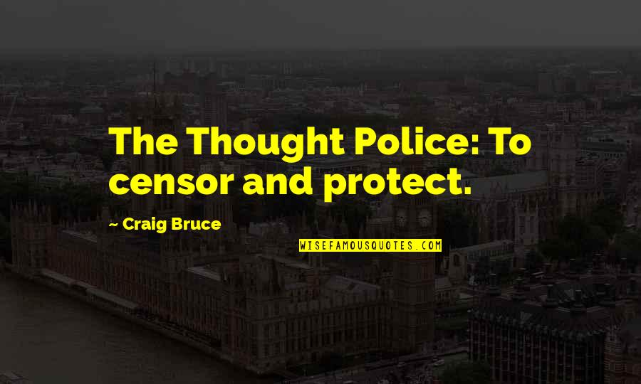 Thought Police Quotes By Craig Bruce: The Thought Police: To censor and protect. Thought Police Quotes By Craig Bruce: The Thought Police: To censor and protect.