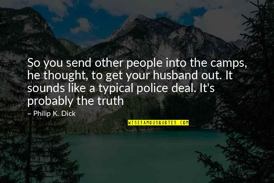 Thought Police Quotes By Philip K. Dick: So you send other people into the camps, Thought Police Quotes By Philip K. Dick: So you send other people into the camps,