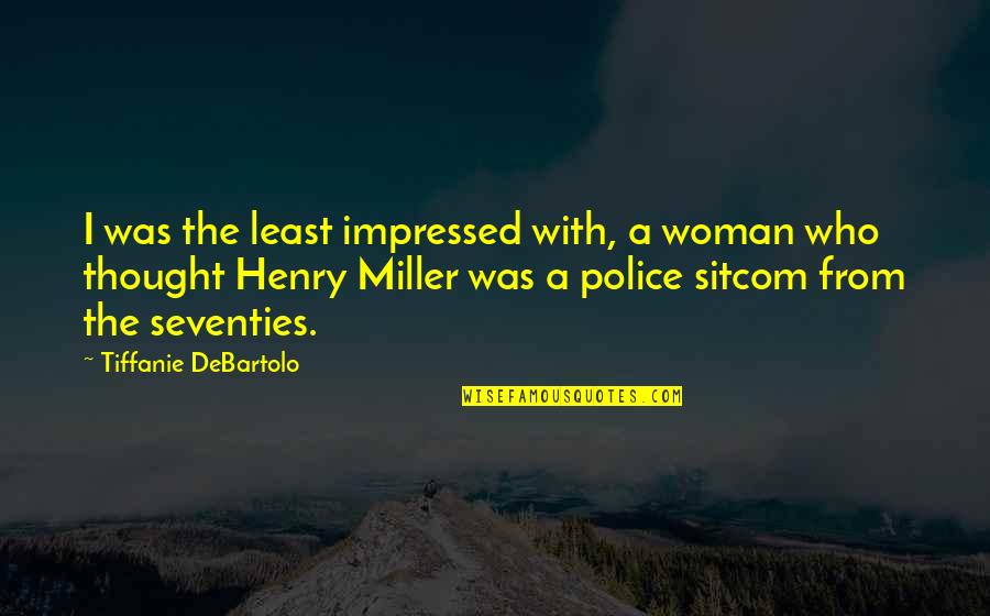 Thought Police Quotes By Tiffanie DeBartolo: I was the least impressed with, a woman