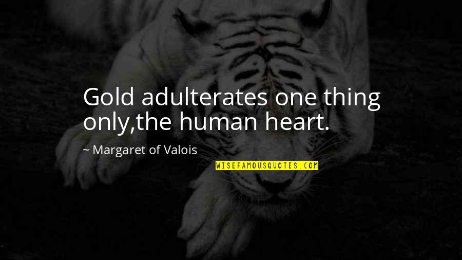 Thought Practicality Quotes By Margaret Of Valois: Gold adulterates one thing only,the human heart.