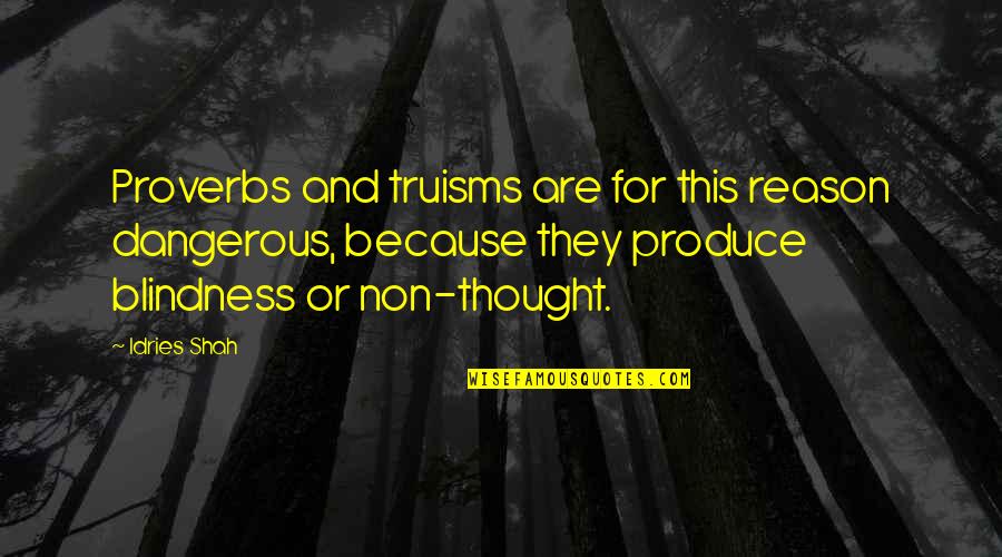 Thought Proverbs Quotes By Idries Shah: Proverbs and truisms are for this reason dangerous,