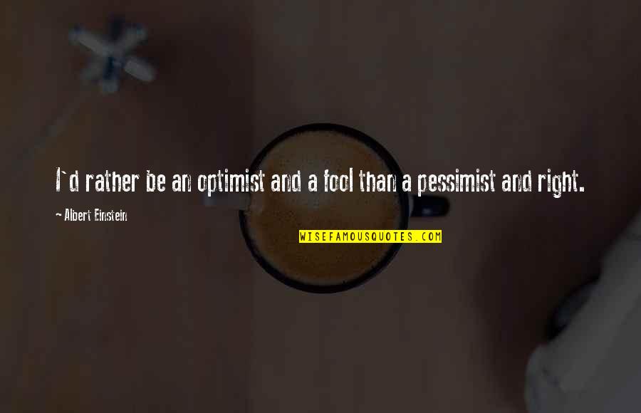 Thought Provoking Inspirational Quotes By Albert Einstein: I'd rather be an optimist and a fool Thought Provoking Inspirational Quotes By Albert Einstein: I'd rather be an optimist and a fool