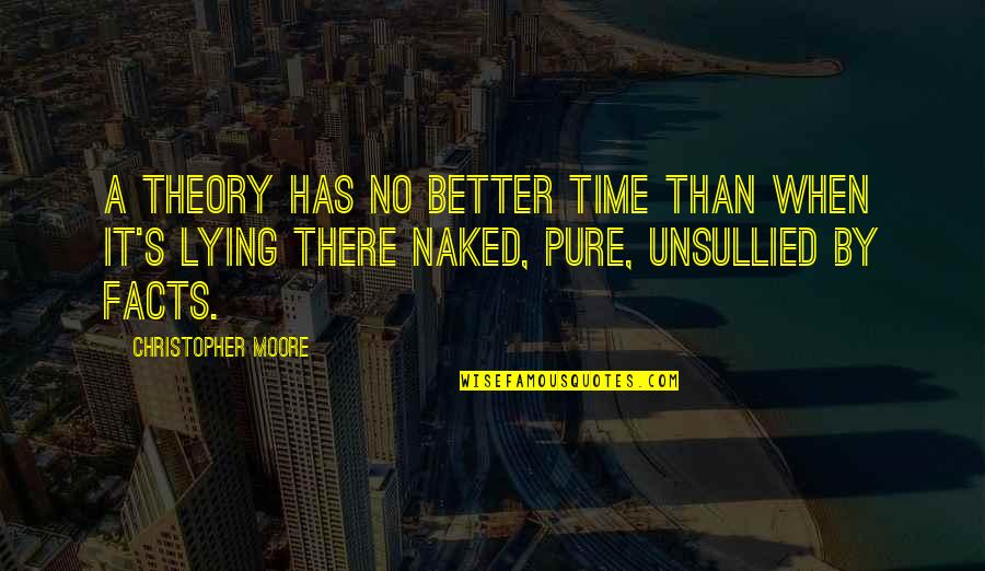 Thought Provoking Philosophical Quotes By Christopher Moore: A theory has no better time than when Thought Provoking Philosophical Quotes By Christopher Moore: A theory has no better time than when