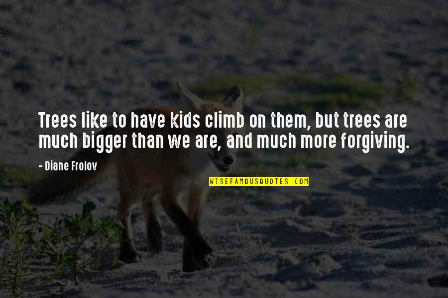 Thought Provoking Philosophical Quotes By Diane Frolov: Trees like to have kids climb on them,