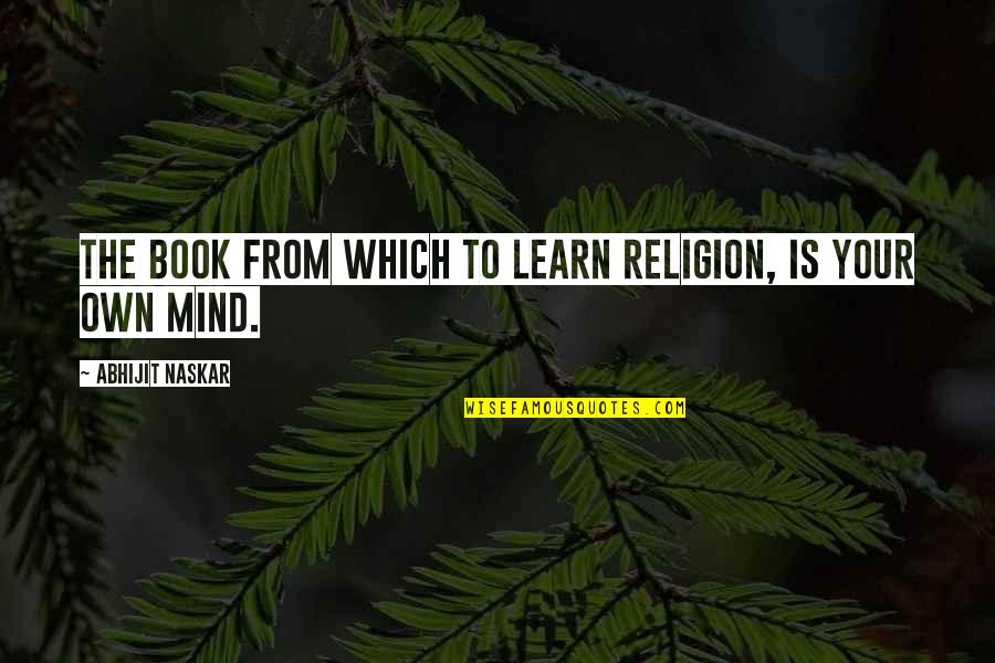 Thought Provoking Quotes By Abhijit Naskar: The book from which to learn religion, is