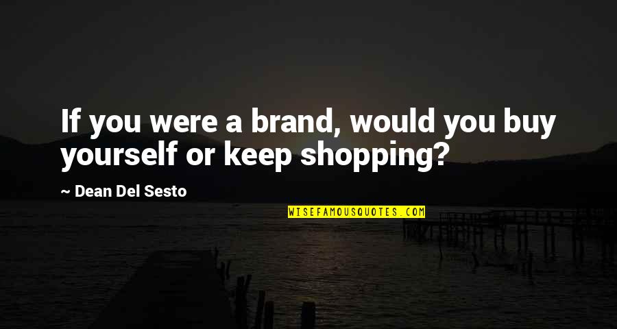 Thought Provoking Quotes By Dean Del Sesto: If you were a brand, would you buy