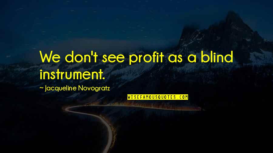 Thought Provoking Quotes By Jacqueline Novogratz: We don't see profit as a blind instrument.