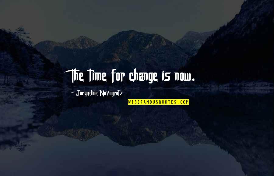 Thought Provoking Quotes By Jacqueline Novogratz: The time for change is now.