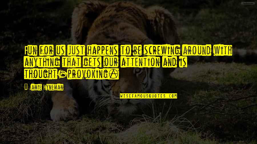 Thought Provoking Quotes By Jamie Hyneman: Fun for us just happens to be screwing