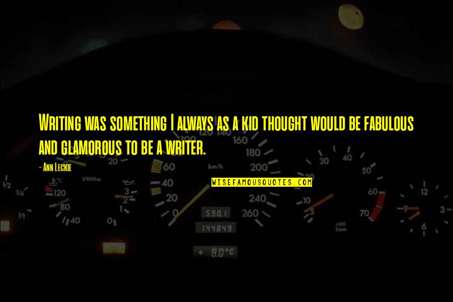 Thought Quotes By Ann Leckie: Writing was something I always as a kid Thought Quotes By Ann Leckie: Writing was something I always as a kid