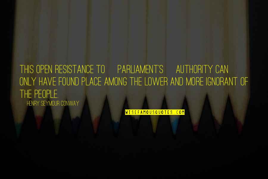Thought Shapes Quotes By Henry Seymour Conway: This open resistance to [Parliament's] authority can only