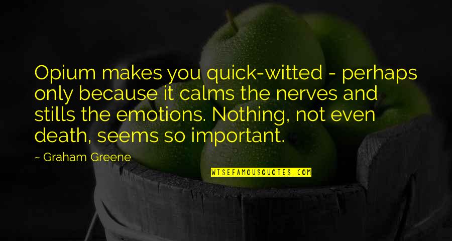 Thought Short Inspirational Quotes By Graham Greene: Opium makes you quick-witted - perhaps only because Thought Short Inspirational Quotes By Graham Greene: Opium makes you quick-witted - perhaps only because