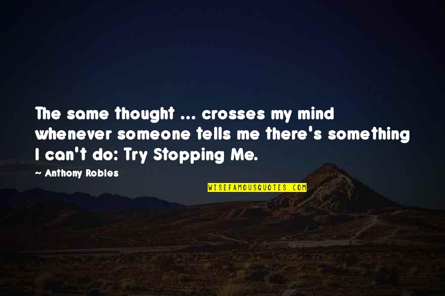 Thought Stopping Quotes By Anthony Robles: The same thought ... crosses my mind whenever