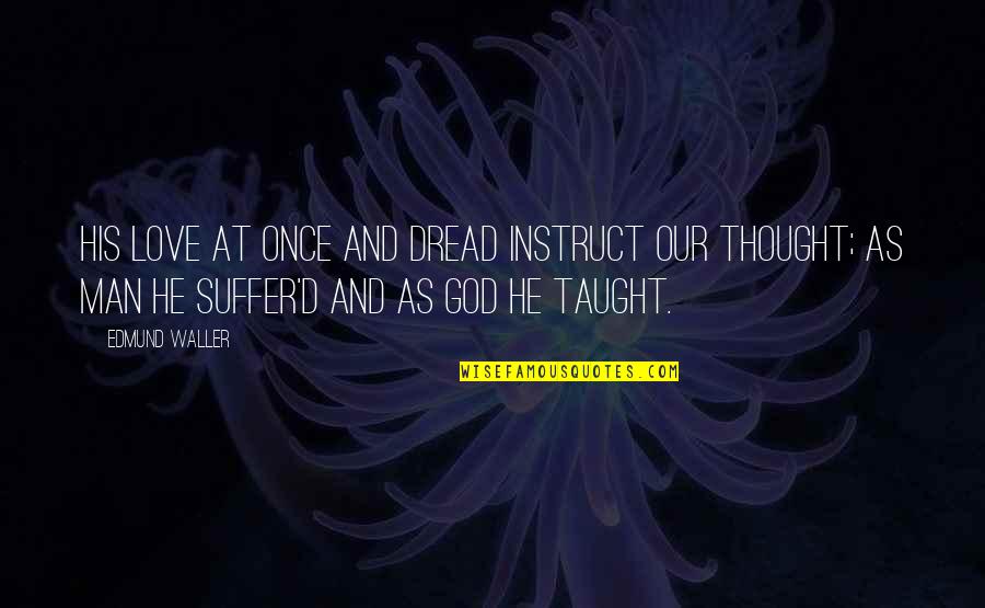Thought Suffer Quotes By Edmund Waller: His love at once and dread instruct our Thought Suffer Quotes By Edmund Waller: His love at once and dread instruct our
