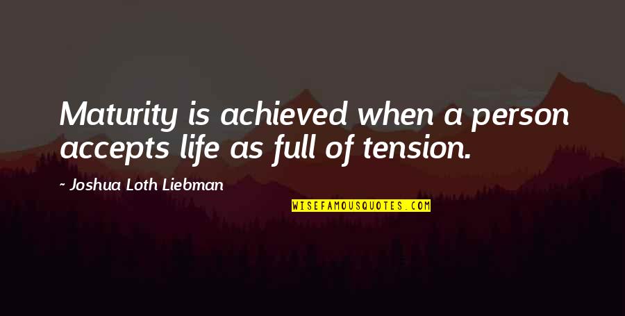 Thought That Counts Quotes By Joshua Loth Liebman: Maturity is achieved when a person accepts life