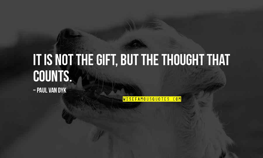 Thought That Counts Quotes By Paul Van Dyk: It is not the gift, but the thought