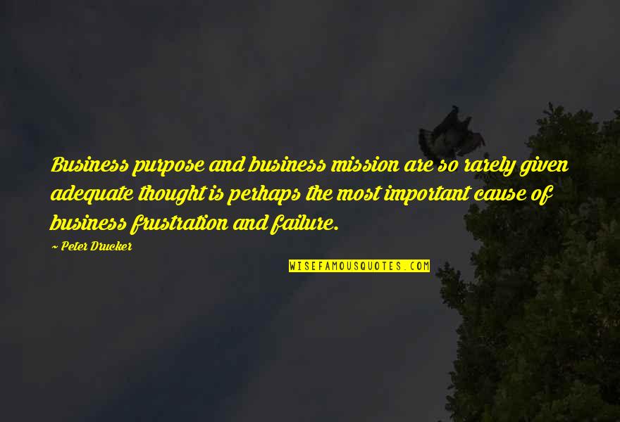 Thought That Was A Given Quotes By Peter Drucker: Business purpose and business mission are so rarely
