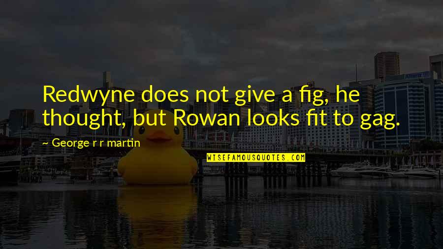 Thought The Fig Quotes By George R R Martin: Redwyne does not give a fig, he thought, Thought The Fig Quotes By George R R Martin: Redwyne does not give a fig, he thought,