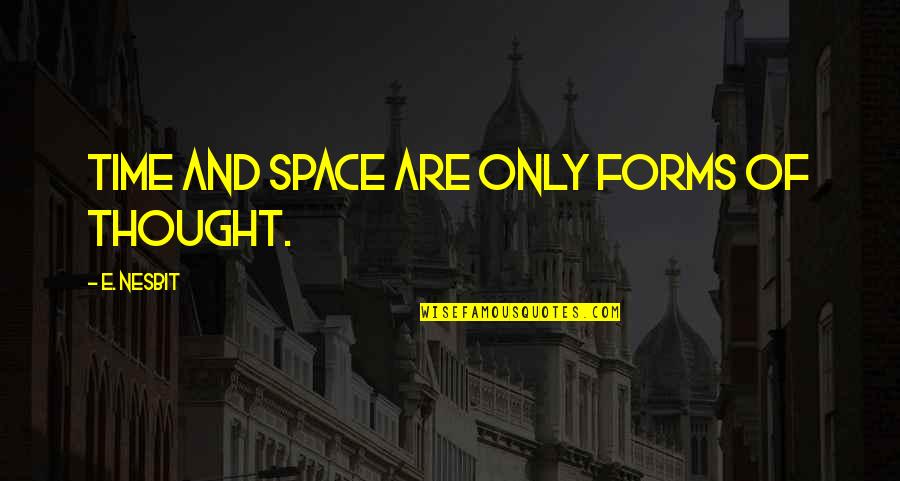 Thought There Was More Time Quotes By E. Nesbit: Time and space are only forms of thought.
