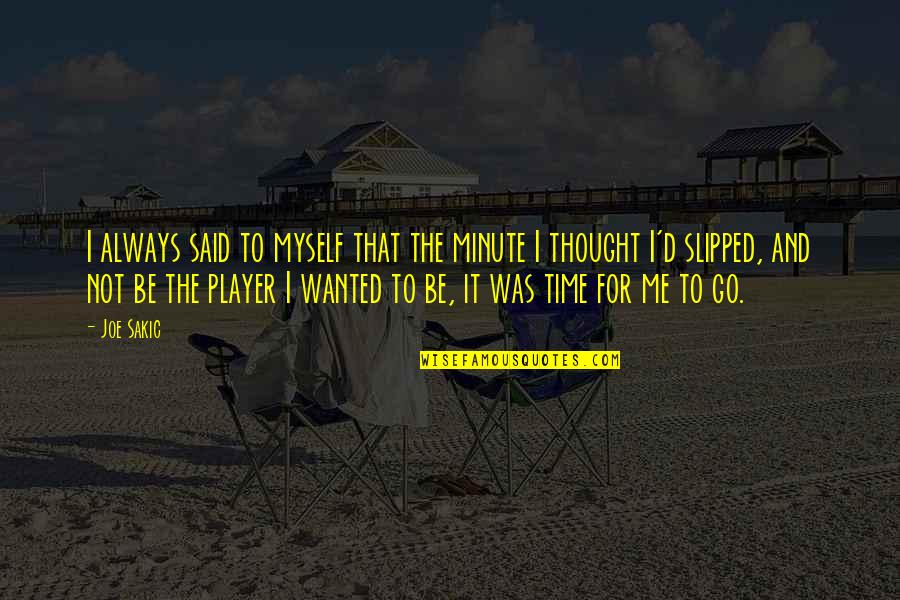 Thought There Was More Time Quotes By Joe Sakic: I always said to myself that the minute