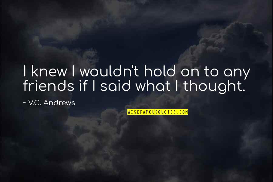 Thought They Were Friends Quotes By V.C. Andrews: I knew I wouldn't hold on to any