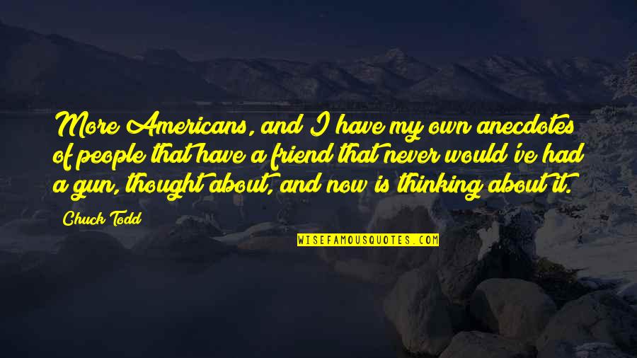 Thought Thinking Quotes By Chuck Todd: More Americans, and I have my own anecdotes