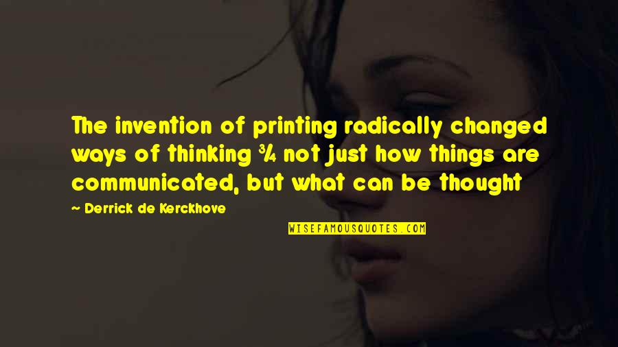Thought Thinking Quotes By Derrick De Kerckhove: The invention of printing radically changed ways of