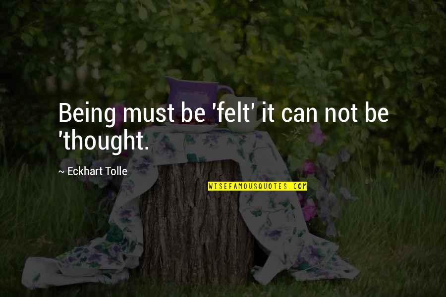Thought Thinking Quotes By Eckhart Tolle: Being must be 'felt' it can not be