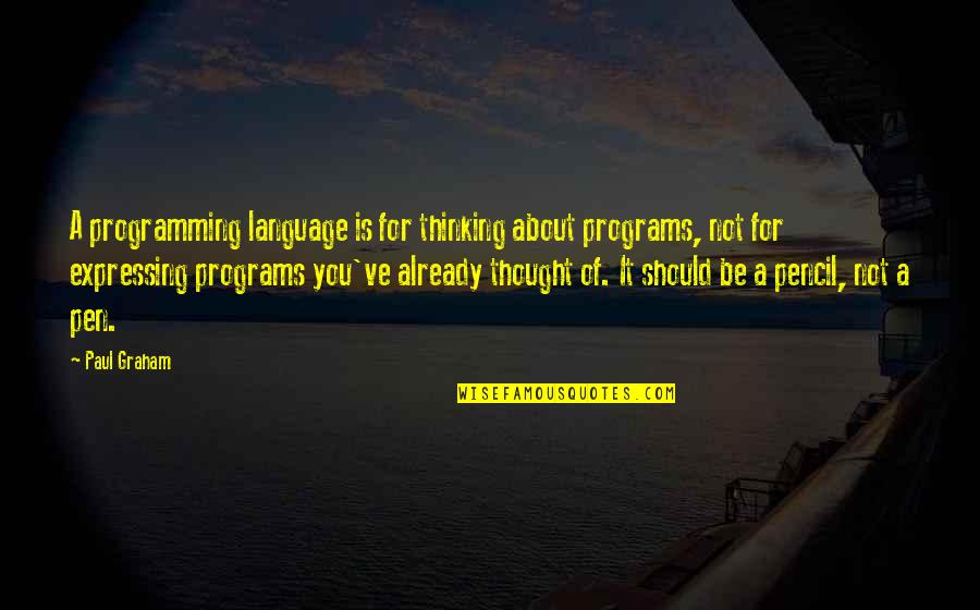 Thought Thinking Quotes By Paul Graham: A programming language is for thinking about programs,