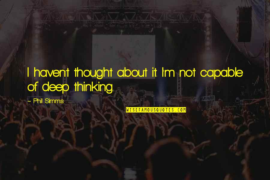 Thought Thinking Quotes By Phil Simms: I haven't thought about it. I'm not capable